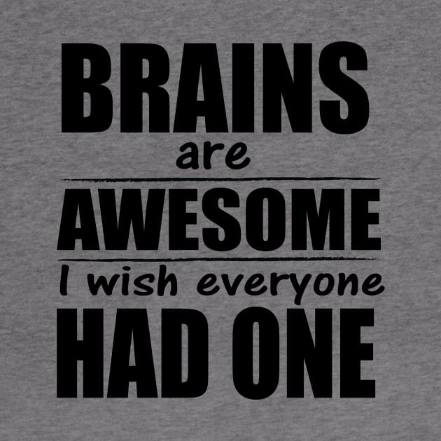 Brains are awesome I wish everyone had one by tshirts88